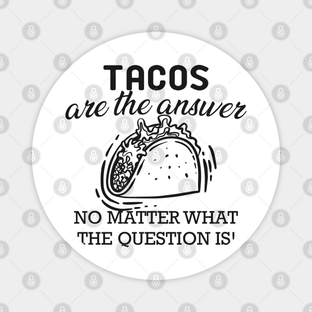 Taco - Tacos are the answer no matter what the question is Magnet by KC Happy Shop